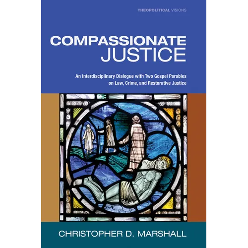 Compassionate Justice: An Interdisciplinary Dialogue with Two Gospel Parables on Law, Crime, and Restorative Justice