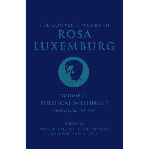 The Complete Works of Rosa Luxemburg Volume III: Political Writings 1. on Revolution: 1897-1905