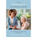 The Perfect Caregiver: 5 steps to hiring a caregiver for your aging loved one