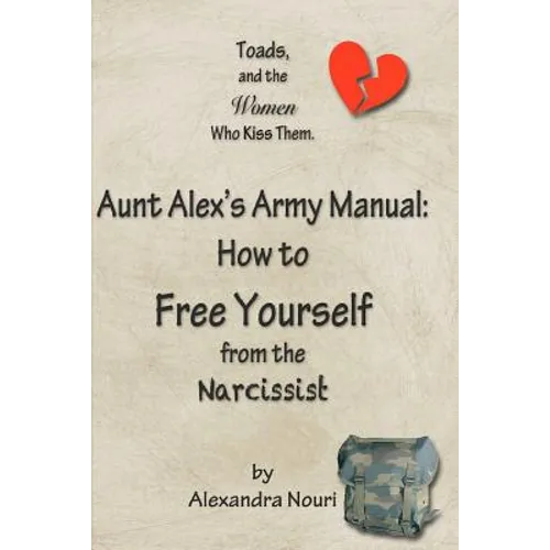 Toads, and the Women Who Kiss Them. Aunt Alex's Army Manual: How to Free Yourself From the Narcissist