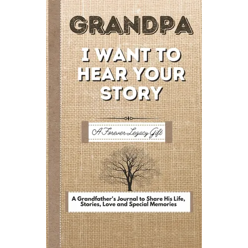 Grandpa, I Want To Hear Your Story: A Fathers Journal To Share His Life, Stories, Love And Special Memories
