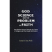 God, Science, and the Problem of Faith: How Modern Science Debunks the Tenets of Religion and Why People Still Believe