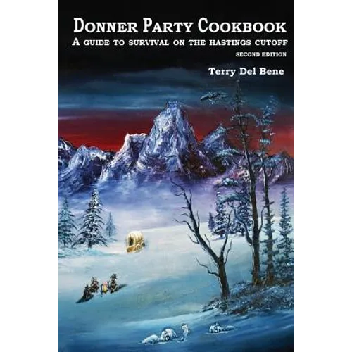 Donner Party Cookbook: A Guide to Survival on the Hastings Cutoff