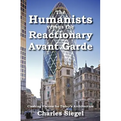 The Humanists versus the Reactionary Avant Garde: Clashing Visions for Today's Architecture