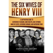 The Six Wives of Henry VIII: A Captivating Guide to Catherine of Aragon, Anne Boleyn, Jane Seymour, Anne of Cleves, Catherine Howard, and Katherine Pa