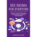 Six Sigma for Everyone: Quick Step-by-step Guide to Improve Quality (Boost Your Business or Startup With the Lean Six Sigma Method)