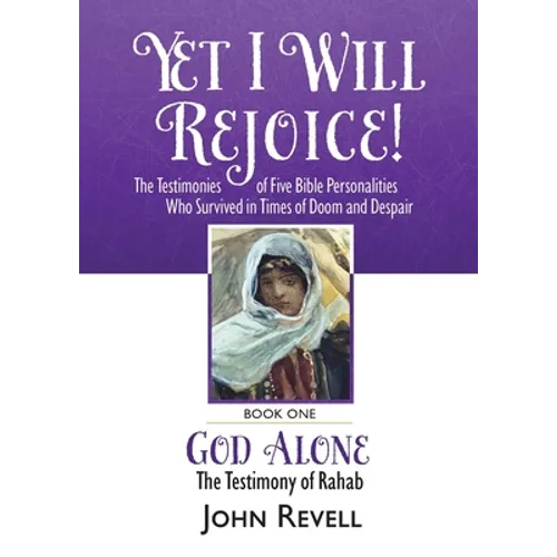 Yet I Will Rejoice: The Testimonies of Five Bible Personalities Who Survived in Times of Doom and Despair: Book One: God Alone, The Testimony of Rahab