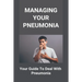 Managing Your Pneumonia: Your Guide To Deal With Pneumonia: Deal With Pneumonia
