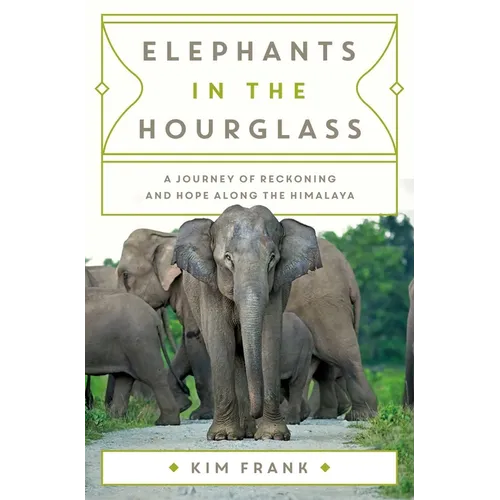 Elephants in the Hourglass: A Journey of Reckoning and Hope Along the Himalaya