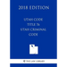 Utah Code - Title 76 - Utah Criminal Code (2018 Edition)