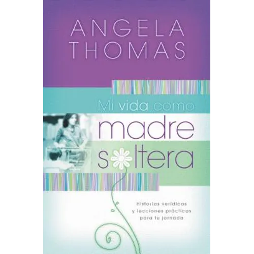 Mi Vida Como Madre Soltera: Historias Verídicas Y Lecciones Prácticas Para Su Jornada = My Single Mom Life