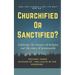 Churchified or Sanctified?: Exploring the Dangers of Religion and the Glory of Relationship