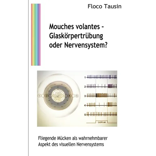 Mouches volantes - Glaskörpertrübung oder Nervensystem?: Fliegende Mücken als wahrnehmbarer Aspekt des visuellen Nervensystems