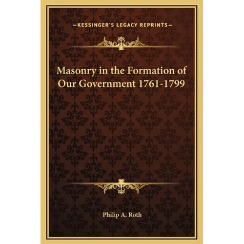 Masonry in the Formation of Our Government 1761-1799