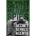 The World's Greatest Military Spies and Secret Service Agents: With the Introductory Chapter 'The Ethos of the Spy'