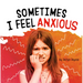 Sometimes I Feel Anxious
