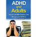 ADHD and Adults: How to live with, improve, and manage your ADHD or ADD as an adult