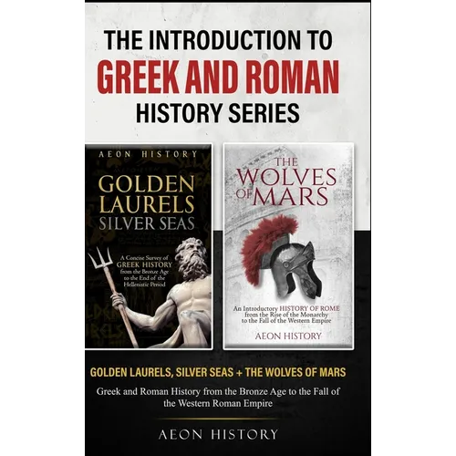 The Introduction to Greek and Roman History Series: Golden Laurels, Silver Seas + The Wolves of Mars - Greek and Roman History from the Bronze Age to