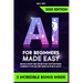 AI for Beginners Made Easy: Master AI Faster Than Ever with Easy Steps and Proven Techniques to Explode Your Career in a Blink of an Eye