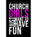 Church Girls Just Want to Have Fun