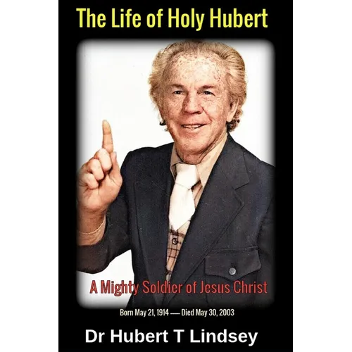 Dr Hubert T Lindsey - The Life of Holy Hubert: A Mighty Soldier of Jesus Christ