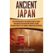 Ancient Japan: A Captivating Guide to the Ancient History of Japan, Their Ancient Civilization, and Japanese Culture, Including Stories of the Samurai