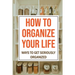How To Organize Your Life: Ways To Get Seriously Organized: Ways To Get Organized