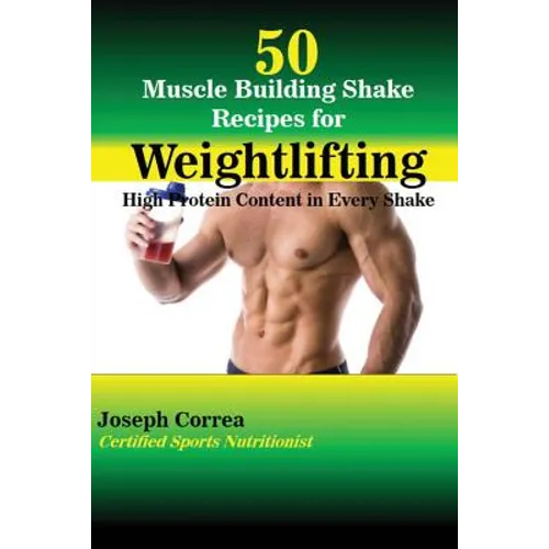 50 Muscle Building Shake Recipes for Weightlifting: High Protein Content in Every Shake