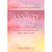 The Anxiety of Grief: How to Understand, Soothe, and Express Your Fears After a Loss