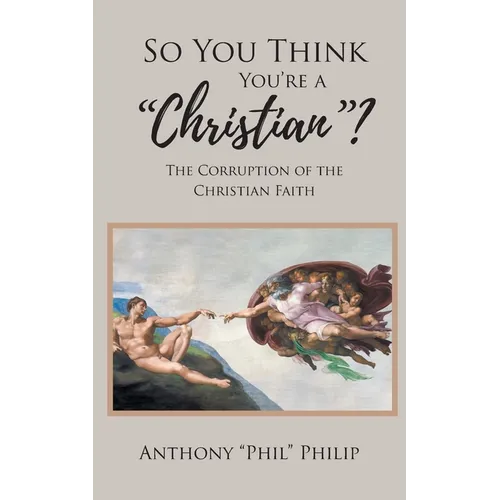 So You Think You're A Christian?: The Corruption of the Christian Faith