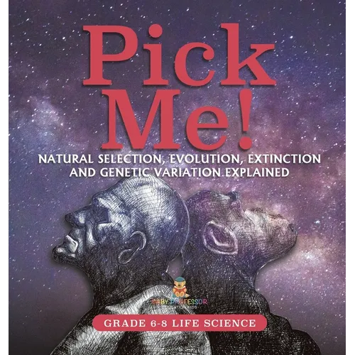 Pick Me! Natural Selection, Evolution, Extinction and Genetic Variation Explained Grade 6-8 Life Science - Hardcover
