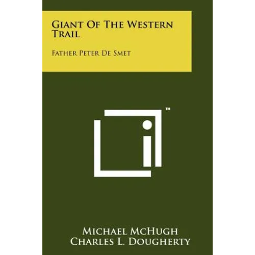 Giant Of The Western Trail: Father Peter De Smet