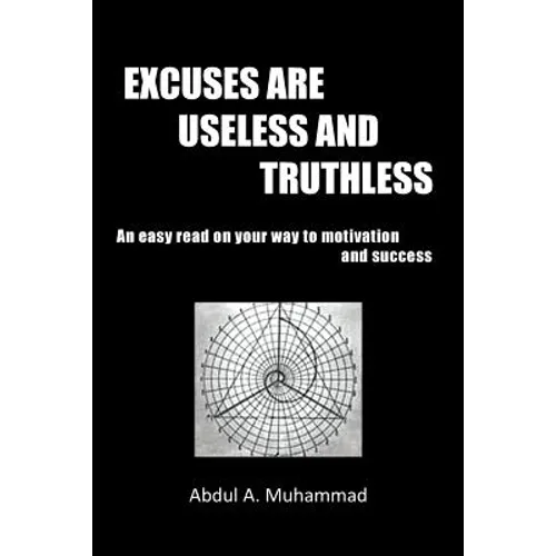 Excuses Are Useless and Truthless: An Easy Read on Your Way to Motivation and Success