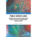 Public Service Logic: Creating Value for Public Service Users, Citizens, and Society Through Public Service Delivery