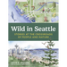 Wild in Seattle: Stories at the Crossroads of People and Nature