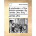 A Vindication of the British Colonies. by James Otis, Esq; ...