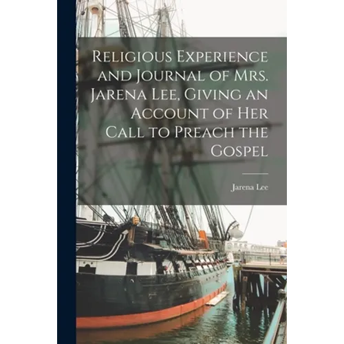 Religious Experience and Journal of Mrs. Jarena Lee, Giving an Account of Her Call to Preach the Gospel