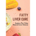 Fatty Liver Cure: Explore The 7-Day Natural Liver Cleanse: Cure Lose Weight