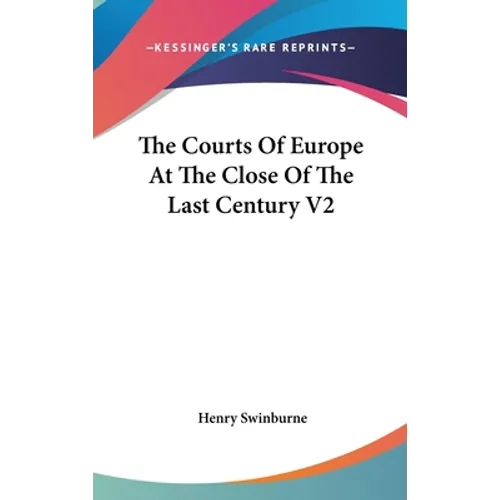 The Courts Of Europe At The Close Of The Last Century V2