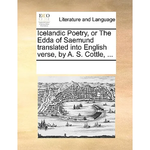 Icelandic Poetry, or the Edda of Saemund Translated Into English Verse, by A. S. Cottle, ...