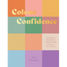 Colour Confidence: A Practical Handbook to Embracing Colour in Your Home
