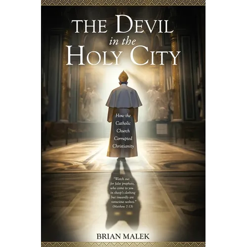 The Devil in the Holy City: How the Roman Catholic Church Corrupted Christianity