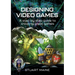 Designing Video Games: A Step-By-Step Guide to Creating Great Games