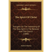 The Spirit Of Christ: Thoughts On The Indwelling Of The Holy Spirit In The Believer And The Church (1888)