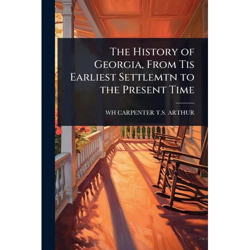 The History of Georgia, From Tis Earliest Settlemtn to the Present Time