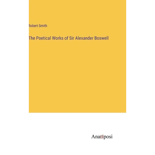 The Poetical Works of Sir Alexander Boswell