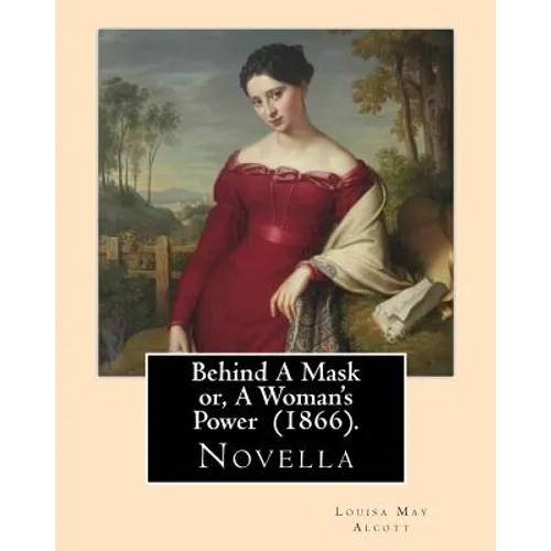 Behind A Mask or, A Woman's Power (1866). By: Louisa May Alcott: Behind a Mask, or A Woman's Power is a novella written by American author Louisa May