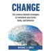 Change: Six science-backed strategies to transform your brain, body, and behavior