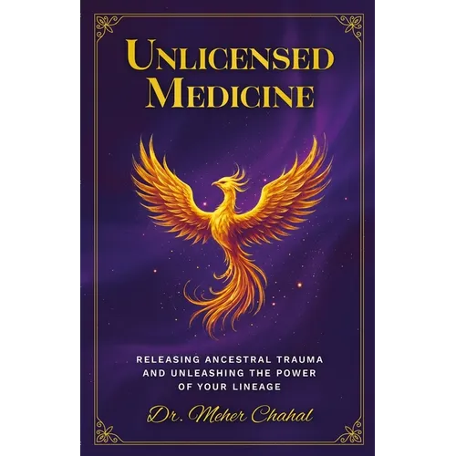 Unlicensed Medicine: Releasing Ancestral Trauma and Unleashing the Power of Your Lineage