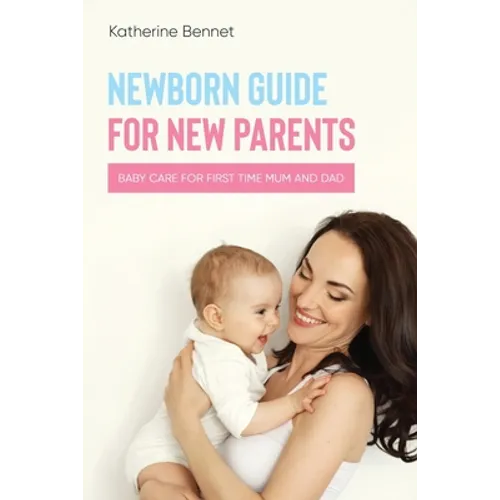 Newborn Guide for New Parents: Baby Care for First Time Mum and Dad